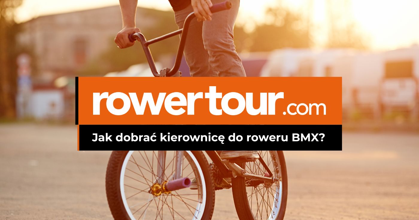 Jak dobrać kierownicę do roweru BMX?